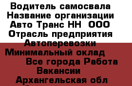 Водитель самосвала › Название организации ­ Авто-Транс НН, ООО › Отрасль предприятия ­ Автоперевозки › Минимальный оклад ­ 70 000 - Все города Работа » Вакансии   . Архангельская обл.,Северодвинск г.